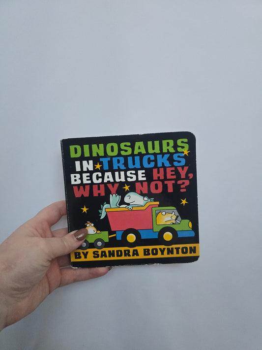 Dinosaurs In Trucks Because Hey, Why Not? • Board Book